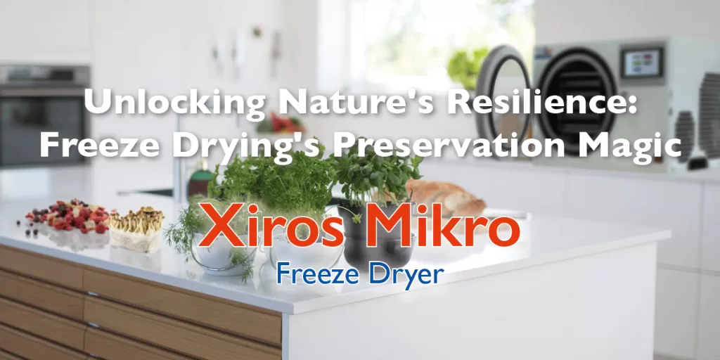 Xiros Mikro - Unlock Nature's Resilience: Freeze Drying's Preservation Magic